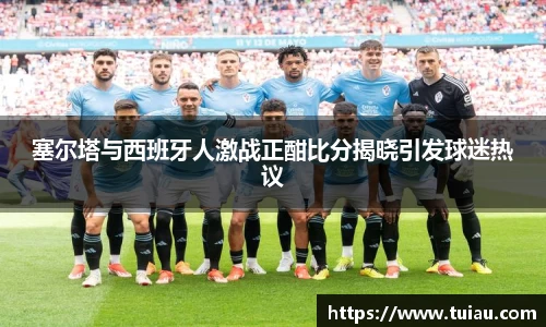 塞尔塔与西班牙人激战正酣比分揭晓引发球迷热议